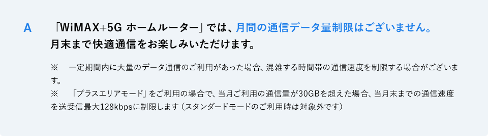 A 「WiMAX+5G ホームルーター」では、月間の通信データ量制限はございません。月末まで快適通信をお楽しみいただけます。